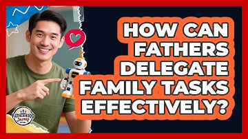 How Can Fathers Delegate Family Tasks Effectively? - Fatherhood Journey Network