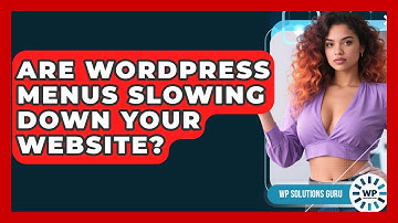 Are WordPress Menus Slowing Down Your Website? - WP Solutions Guru