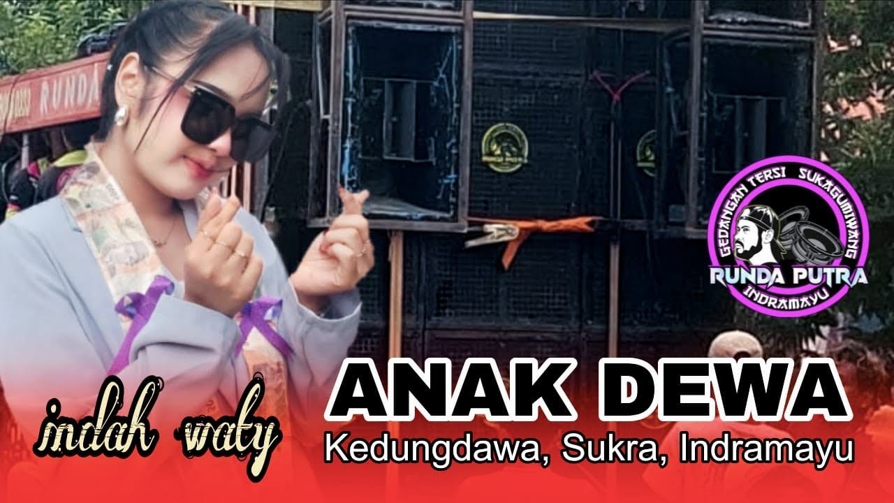 ANAK DEWA - INDAH WATY - RUNDA PUTRA ONE - SUKRA WETAN BLOK KEDUNGDAWA, SUKRA, INDRAMAYU