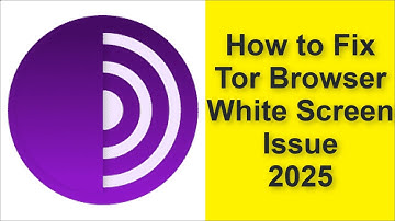 How to Fix Tor Browser App White Screen Issue 2025