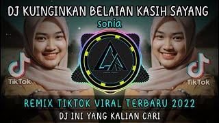 DJ KUINGINKAN BELAIAN KASIH SAYANG REMIX TIKTOK VIRAL 2022 FULL BASS || DJ SONIA KAU SEBUT NAMAKU