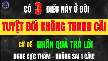 Ở Đời Có 3 Thứ Tuyệt Đối KHÔNG TRANH CÃI, Cứ Để NHÂN QUẢ Trả Lời Học Từ Cổ Nhân