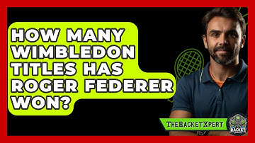 How Many Wimbledon Titles Has Roger Federer Won? - The Racket Xpert