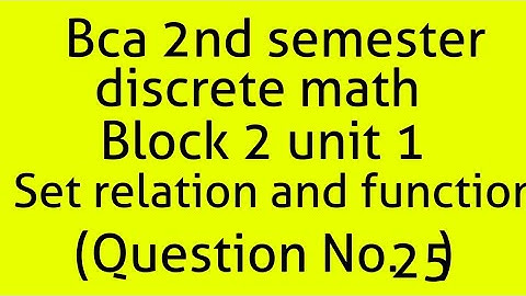 Bca discrete math 2nd semester block 2 unit 1(Set, relation and function) (question E25)