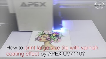 How to print large size tile with varnish coating effect by APEX UV7110?