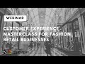 Customer experience masterclass for fashion retail businesses