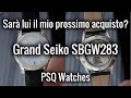 Sarà lui il mio prossimo acquisto? Grand Seiko SBGW283