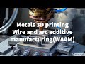 Metals 3d printing  wire and arc additive manufacturing waam