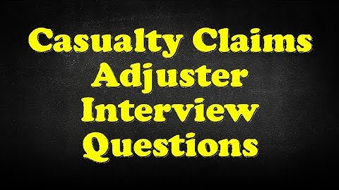 Casualty Claims Adjuster Interview Questions