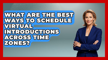 What Are The Best Ways To Schedule Virtual Introductions Across Time Zones?