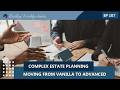 Episode 107 - Complex Estate Planning: Moving From Vanilla to Advanced