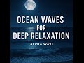 Ocean Waves for Deep Relaxation | Alpha Wave
