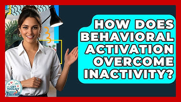 How Does Behavioral Activation Overcome Inactivity? - CBT Toolkit