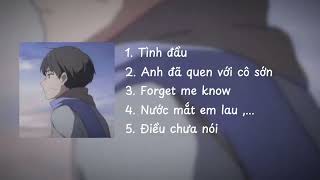 [Playlist suyy] Sau chia tay...ai cũng khác! | Tình đầu, Anh đã quen với cô đơn,...