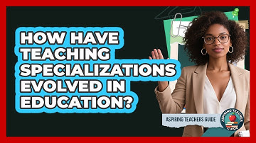 How Have Teaching Specializations Evolved In Education? - Aspiring Teacher Guide