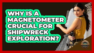 Why Is A Magnetometer Crucial For Shipwreck Exploration? - Archaeology Quest