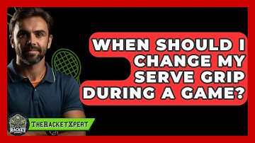 When Should I Change My Serve Grip During A Game? - The Racket Xpert