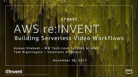 AWS re:Invent 2017: Building Serverless Video Workflows (CTD405)
