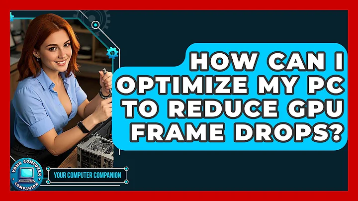 How Can I Optimize My PC To Reduce GPU Frame Drops? - Your Computer Companion