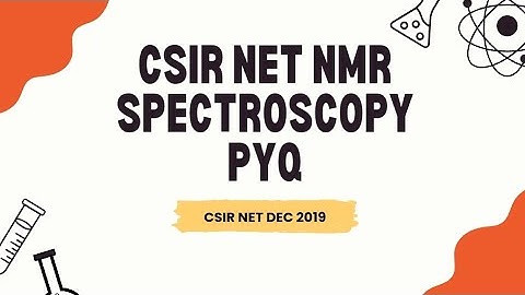 CSIR NET | CHEMICAL SCIENCE | NMR SPECTROSCOPY | PYQS | CSIR NET DEC 2019