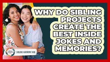 Why Do Sibling Projects Create The Best Inside Jokes And Memories? - Sibling Harmony Hub