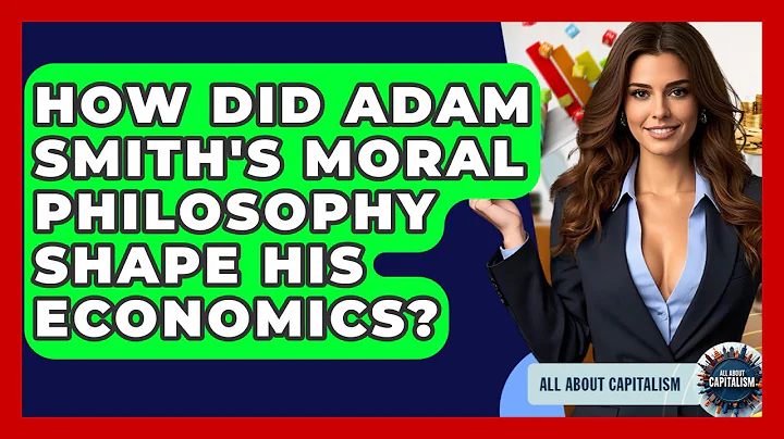 How Did Adam Smith's Moral Philosophy Shape His Economics? - All About Capitalism