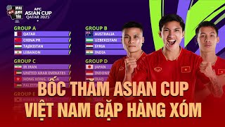 KẾT QUẢ BỐC THĂM ASIAN CUP 2023: VIỆT NAM TÁI NGỘ HÀNG XÓM ĐÔNG NAM Á