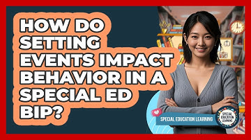 How Do Setting Events Impact Behavior In A Special Ed BIP? - Special Education Learning