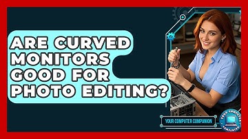 Are Curved Monitors Good For Photo Editing? - Your Computer Companion