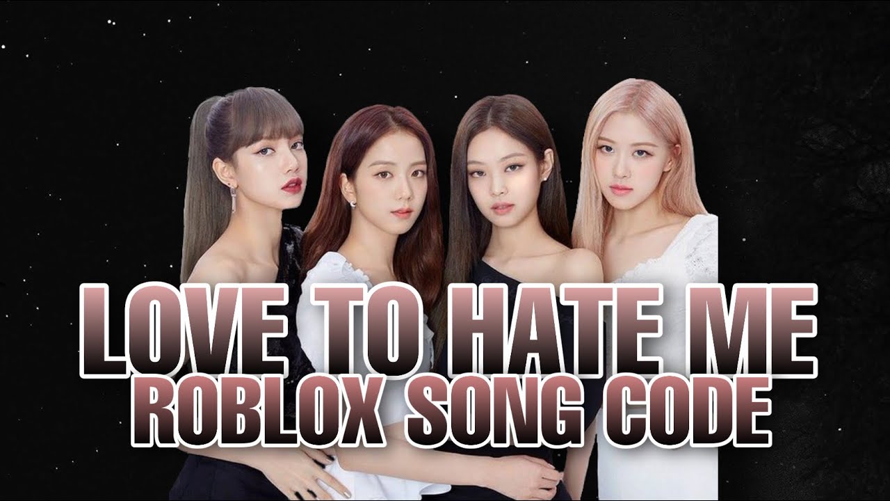 Blackpink Love To Hate Me Roblox Song Code Youtube - hate me roblox code