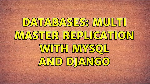 Databases: Multi master replication with MySQL and Django