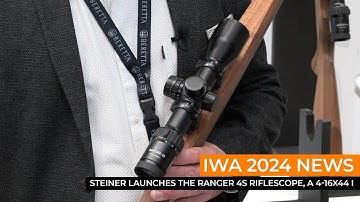 IWA 2024: Steiner launches the Ranger 4s riflescope, a 4-16x44 i