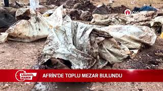 AFRİN'DE TOPLU MEZAR BULUNDU