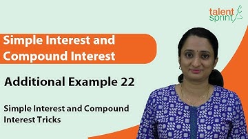 Simple Interest and Compound Interest Tricks | Additional Example 22 | TalentSprint Aptitude Prep