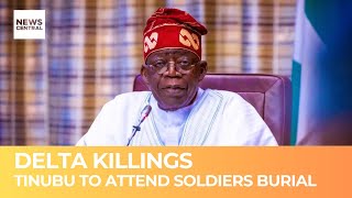 Delta Killings: President Tinubu To Attend The Burial Of The Fallen Soldiers