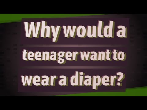 Why would a teenager want to wear a diaper?