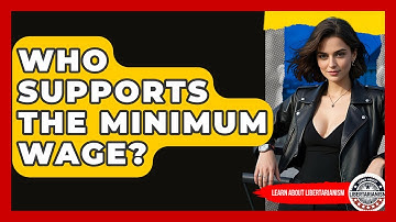 Who Supports The Minimum Wage? - Learn About Libertarianism