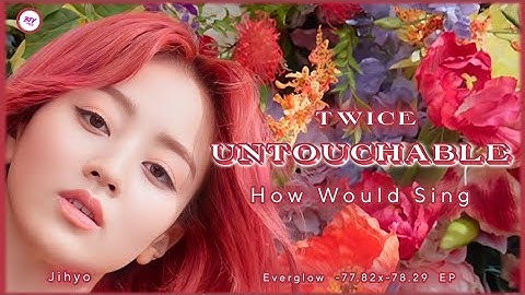How Would Twice (트와이스) Sing "Untouchable" By Everglow (에버글로우)