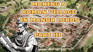 Manor Lords - Creating a Roman Inspired Village - Part 3