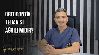 Ortodontik Tedavi Ağrılı Mıdır? Mehmet Ünver
