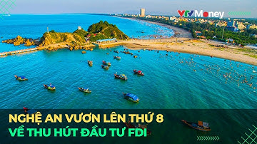 Nghệ An đã vươn lên xếp thứ 8 về thu hút vốn đầu tư FDI | VTVMoney
