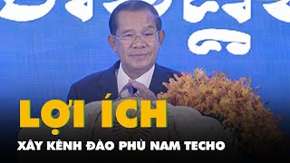 Ông Hun Sen nói về quyết tâm xây kênh đào Phù Nam Techo, mang lại nhiều lợi ích cho dân Campuchia