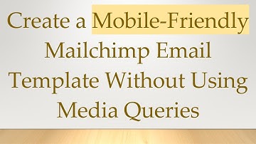 Create a Mobile-Friendly Mailchimp Email Template Without Using Media Queries