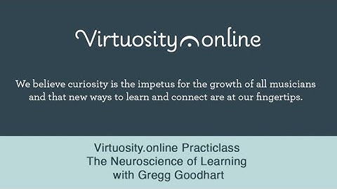 Virtuosity.online Practiclass - The Neuroscience of Learning with Gregg Goodhart