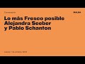 Lo más Fresco posible — Conversación entre Alejandra Seeber y Pablo Schanton