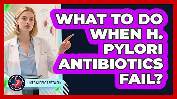 What To Do When H. Pylori Antibiotics Fail?