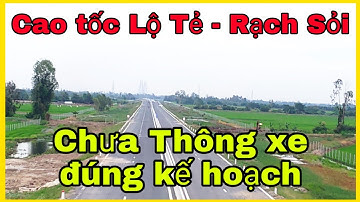 Cao tốc Lộ Tẻ - Rạch sỏi chưa thể thông xe đúng theo kế hoạch.//Tuấn Cao TV Channel