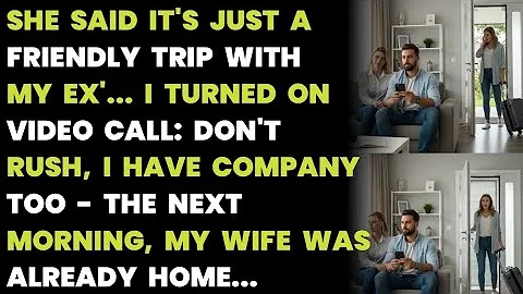 SHE SAID IT'S JUST A FRIENDLY TRIP WITH MY EX'... I TURNED ON VIDEO CALL: DON'T RUSH, I HAVE COMPANY