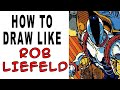 How to draw like Rob Liefeld !
