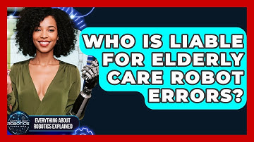Who Is Liable For Elderly Care Robot Errors? - Everything About Robotics Explained
